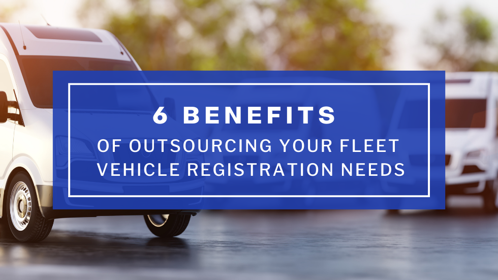 6 Benefits of Outsourcing Your Fleet Vehicle Registration Needs