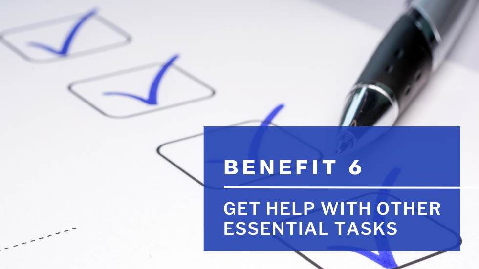 Benefit 6 - Get Help with Other Essential Tasks